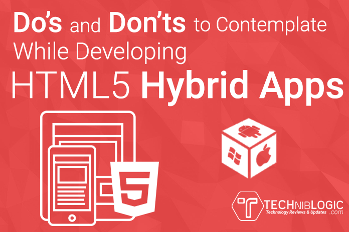 Do’s and Don’ts To Contemplate While Developing HTML5 Hybrid Apps