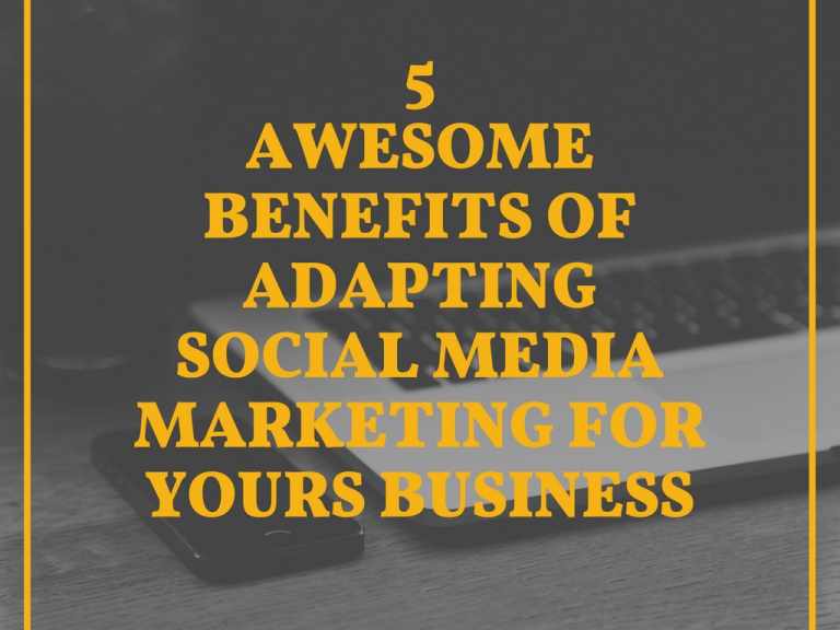 5 Awesome Benefits of Adapting Social Media Marketing For Yours Business