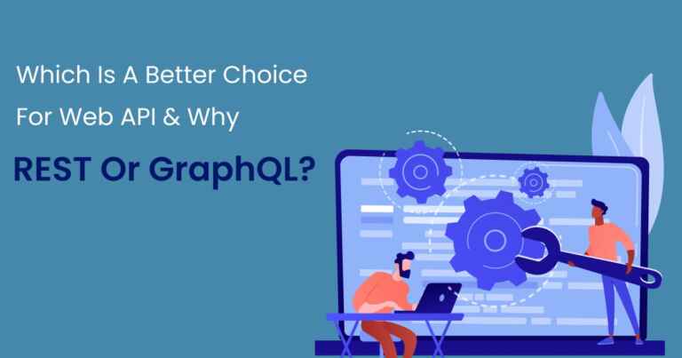 Which is a better choice for Web API & Why – REST or GraphQL?